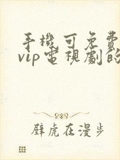 手机可免费观看vip电视剧的软件