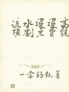 流水迢迢高清电视剧免费观看全集在线播放