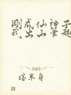 刚成仙神子孙求我出山笔趣阁