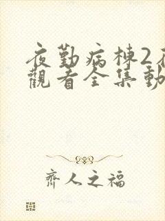 夜勤病栋2在线观看全集动漫免费