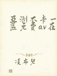 亚洲不卡一区二区免费av在线观看