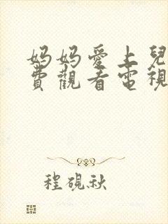 妈妈爱上儿子免费观看电视剧全集剧