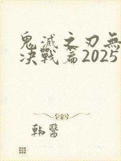 鬼灭之刃无限城决战篇2025