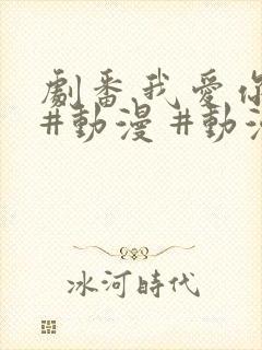 剧番.我爱你 #动漫 #动漫推荐_ #追番 #番剧