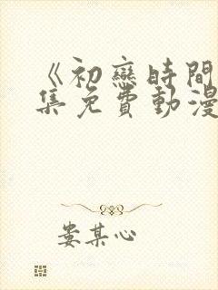 《初恋时间》全集免费动漫