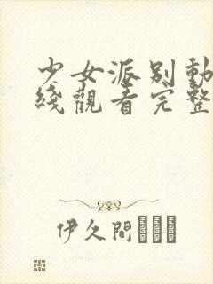 少女派别动漫在线观看完整版高清