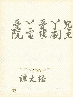 爱丫爱丫兄妹影院电视剧免费播放