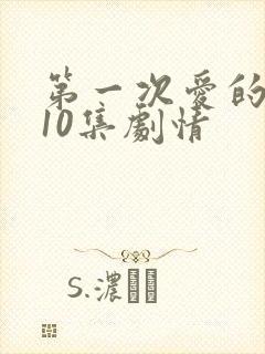 第一次爱的人第10集剧情