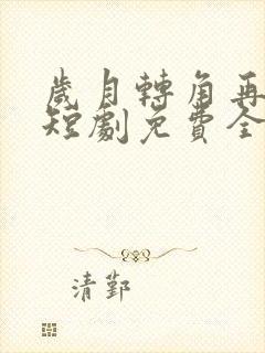 岁月转角再相逢短剧免费全集观看