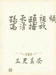 孙禾颐视频大全高清播放