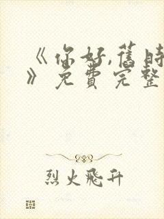 《你好,旧时光》免费完整版在线观看