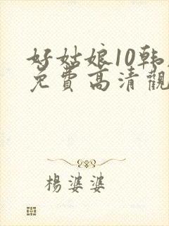 好姑娘10韩剧免费高清观看