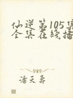 仙逆第105集全集在线播放