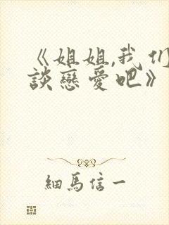 《姐姐,我们来谈恋爱吧》改名了吗?