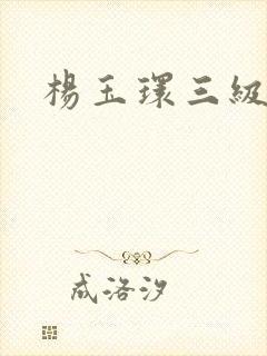 杨玉环三级黄色