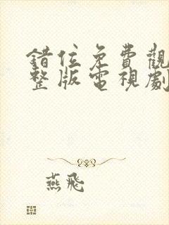 错位免费观看完整版电视剧高清