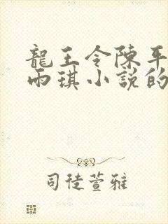 龙王令陈平/苏雨琪小说的免费阅读