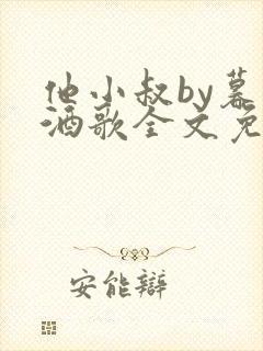 他小叔by暮色酒歌全文免费阅读