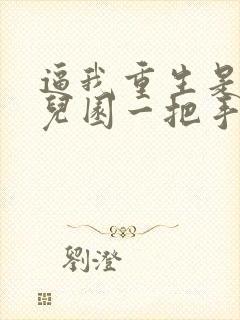 逼我重生是吧幼儿园一把手目录