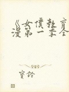 《女仆教育》动漫第一季全集免费观看