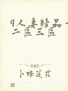 9人妻精品一区二区三区