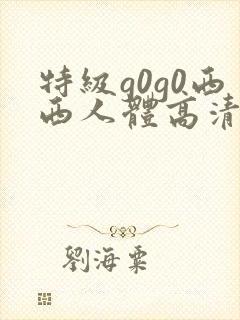 特级g0g0西西人体高清大胆