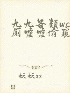 九九各类wc女厕嘘嘘偷窥