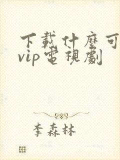 下载什么可以看vip电视剧
