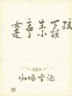 女主生下孩子就走了小说