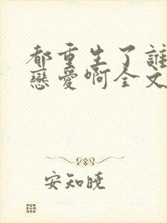 都重生了谁还谈恋爱啊全文免费阅读