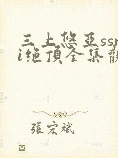 三上悠亚ssni绝顶全集观看