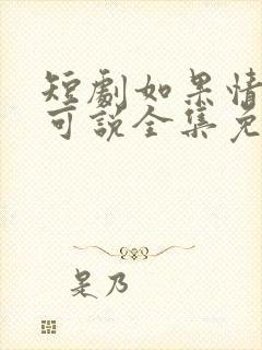 短剧如果情深不可说全集免费观看