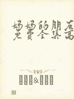 妈妈的朋友在线免费全集高清观看封面