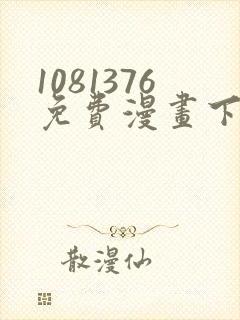 1081376免费漫画下拉式阅读最新版本