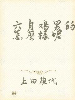 六月鸡男的命运怎么样呢