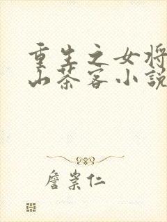 重生之女将星千山茶客小说免费阅读全文作者封面