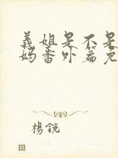 义姐是不是良妈妈番外篇免费观看完封面