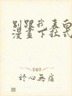 别跟我表白免费漫画下拉式