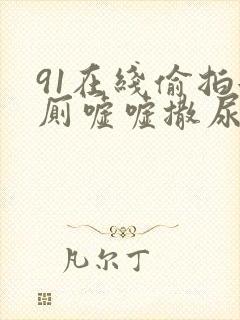 91在线偷拍女厕嘘嘘撒尿