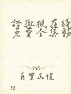 铃与枫在线观看免费全集动漫