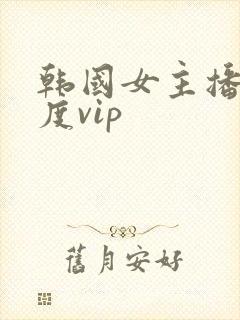 韩国女主播大尺度vip
