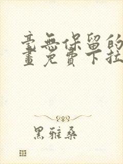 毫无保留的她漫画免费下拉式