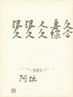 狠狠人妻久久久久久久综合