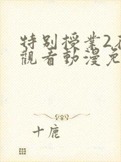 特别授业2在线观看动漫免费