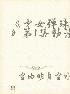 《少女弹珠汽水》第1集动漫