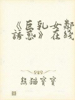 《巨乳女邻居的诱惑》在线