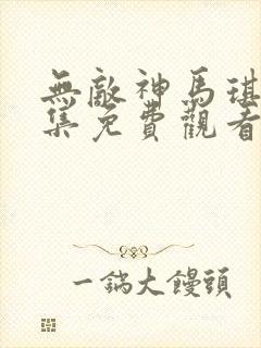 无敌神马琪琪全集免费观看高清