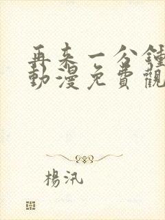 再来一分钟好吗动漫免费观看