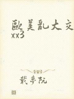 欧美乱大交xxxx3