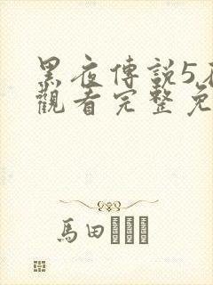 黑夜传说5在线观看完整免费